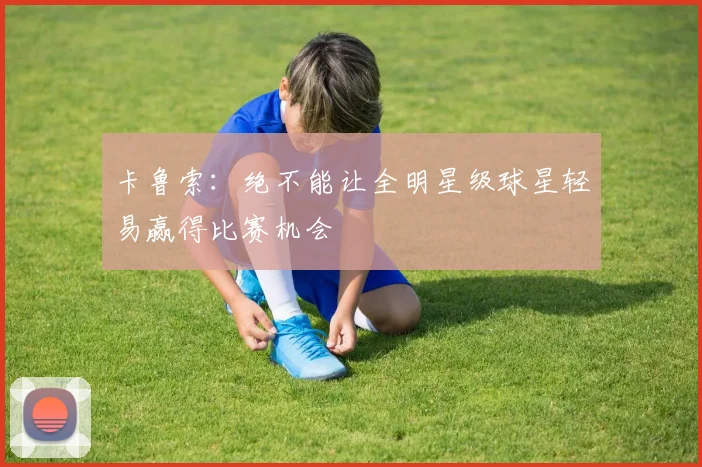卡鲁索：绝不能让全明星级球星轻易赢得比赛机会