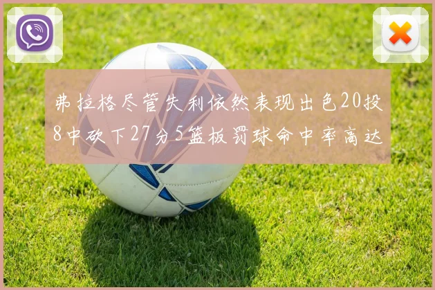 弗拉格尽管失利依然表现出色20投8中砍下27分5篮板罚球命中率高达786